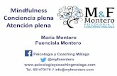 Mindfulness Conciencia plena Atención plena - … · Mindfulness Conciencia plena Atención plena Psicología y Coaching Málaga @myfmontero Tel. 651473170 // info@myfmontero.com
