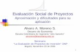 EVALUACIÓN SOCIAL DE PROYECTOS - …€¦ · 1 Evaluación Social de Proyectos Aproximación y dificultades para su aplicación Alvaro A. Moreno S. Decano de Economía Escuela Colombiana
