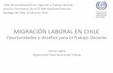 MIGRACIÓN LABORAL EN CHILE - ilo.org · MIGRACIÓN LABORAL EN CHILE Oportunidades y desafíos para el Trabajo Decente Carina Lupica Organización Internacional del Trabajo Taller