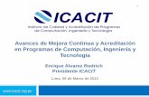 Avances de Mejora Continua y Acreditación en … ·  1 Lima, 06 de Marzo de 2013 Enrique Alvarez Rodrich Presidente ICACIT Avances de Mejora Continua y Acreditación en …