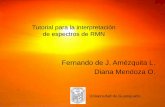 Tutorial para la interpretación de espectros de RMN · Tutorial para la interpretación . de espectros de RMN. Fernando de J. Amézquita L. Diana Mendoza O. Universidad de Guanajuato