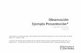 Observación Ejemplo Presentación*designblog.uniandes.edu.co/.../09/observacion-ejemplo-presentacion.… · un ejemplo de cómo se pueden presentar los ... •¿Qué le da sentido