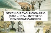 SEXENIO REVOLUCIONARIO (1868 – 1874): …dolores.eira.es/wp-content/uploads/2013/05/08sexeniorevolucionario... · democrÁtico extensiÓn participaciÓn ciudadana 1868 1874 restauraciÓn