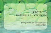 PROYECTO NATURAULA - CONAGUA · La falta de información, conciencia y capacidad, se constituyen en las principales causales de la inadecuada ... de educación ambiental para estudiantes