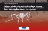 Abordaje ecosistémico para prevenir y controlar al … · Basso, César, ed. Abordaje ecosistémico para prevenir y controlar al vector del dengue en Uruguay / ed. César Basso.