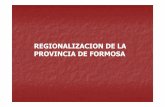 REGIONALIZACION DE LA PROVINCIA DE FORMOSA · VENTAJAS DE LA REGIONALIZACION Propicia el establecimiento de estrategias diferenciadas y complementarias, acordes a las condiciones
