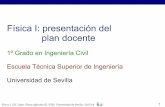 Física I: presentación del plan docentelaplace.us.es/wiki/images/1/19/Tema_00_GIC_2017_18.pdf · Esenciales para las tecnologías de la Ingeniería Civil Fundamentación de otras
