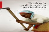 ECOLOGÍA POLÍTICA DE LA AGRICULTURA - … · La segunda ley de la termodinámica en la agroecología.....163 Creatividad: técnica y tecnología ... logía, que no es el desarrollo