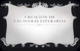 CREACIÓN DE CALAVERAS LITERARIAS - … · Las calaveras literarias son composiciones tradicionales en verso, las cuales se escriben en vísperas del Día de muertos en México.