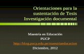 Orientaciones para la sustentación de Tesis …blog.pucp.edu.pe/.../05/presentacion_de_tesis-trabajo_documental.pdf · La sustentación de tesis ... asegurar la presentación completa