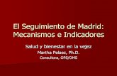 El Seguimiento de Madrid: Mecanismos e Indicadores · Mecanismos e Indicadores. Salud y bienestar en la vejez. Martha. Pelaez, Ph.D. Consultora, ... de PAM en el informe sobre el