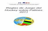 Reglas de Juego del Hockey sobre Patines 2011 · cumplimiento de las normas y Reglamentos vigentes. 1.2 En los incidentes o casos excepcionales no comprendidos en éstas Reglas, los