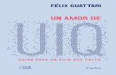 Felix guattari UN amor de uiq - Caja Negra Editora · en el corazón (y la periferia) del guión de Guattari, es a las claras la ... junto a Deleuze en la concepción de los dos volúmenes