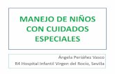 MANEJO DE NIÑOS CON CUIDADOS ESPECIALES - …seup.org/pdf_public/cursos/mir2013_especiales.pdf · R4 Hospital Infantil Virgen del Rocío, Sevilla . NIÑO CON NECESIDADES ESPECIALES