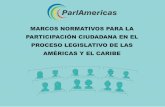 MARCOS NORMATIVOS PARA LA PARTICIPACIÓN …parlamericas.org/uploads/documents/Marcos_Normativos_de... · los parlamentos correspondientes para conocer su experiencia, incluyendo