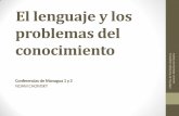 El lenguaje y los problemas del conocimiento · El lenguaje y los problemas del ... •Una persona que habla una lengua ha desarrollado cierto ... problema de percepción y el problema