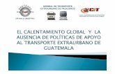 EL CALENTAMIENTO GLOBAL Y LA AUSENCIA DE POLÍTICAS DE ... · comunidades más pobres y extrema pobreza en Guatemala. Esta es la realidad del transporte en Guatemala, que necesita