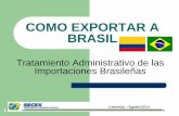 COMO EXPORTAR A BRASIL - Invest & Export Brasil · COMO EXPORTAR A BRASIL Tratamiento Administrativo de las Importaciones Brasileñas 1 Colombia – Agosto/2014