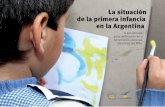 La situación de la primera infancia en la Argentina - … · a instalar a la infancia en un lugar central, y así generar me-jores políticas para la niñez. En el 2006, ... Los