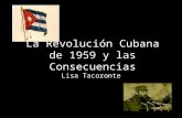 La Revolución Cubana de 1959 y las Consecuenciasweb.mit.edu/21F.714/www/spring07/informes/lisa.ppt · PPT file · Web viewLa Revolución Cubana de 1959 y las Consecuencias Lisa