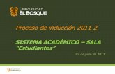 Proceso de inducción 2011-2 - Universidad El Bosque · ¿Qué es SALA? Es el Sistema de gestión académica en línea de la Universidad El Bosque ¿Para qué le sirve SALA a los