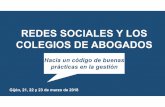 REDES SOCIALES Y LOS COLEGIOS DE ABOGADOS · REDES SOCIALES Y LOS COLEGIOS DE ABOGADOS Gijón, 21, 22 y 23 de marzo de 2018 Hacia un código de buenas prácticas en la gestión