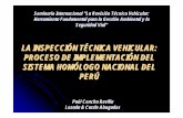 LA INSPECCIÓN TÉCNICA VEHICULAR: PROCESO DE ... · LA INSPECCIÓN TÉCNICA VEHICULAR: PROCESO DE IMPLEMENTACIÓN DEL SISTEMA HOMÓLOGO NACIONAL DEL PERÚ Paúl Concha Revilla Lozada