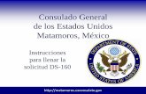 Consulado General de los Estados Unidos Matamoros, México · •Si recibió ayuda para llenar el formulario DS-160, por favor indíquelo en la parte correspondiente para evitar que