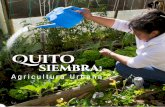 Quito siembra: Agricultura Urbana - ConQuito | Agencia de ... · agricultores urbanos, periurbanos y rurales de Quito que son nuestra razón de estar aquí, ... apropiadas y procesos
