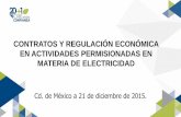 CONTRATOS Y REGULACIÓN ECONÓMICA EN ACTIVIDADES ...cre.gob.mx/documento/5911.pdf · MATERIA DE ELECTRICIDAD Cd. de México a 21 de diciembre de 2015. ... MATERIA ELÉCTRICA DEL