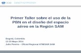 Primer Taller sobre el uso de la PBN en el diseño del ... · PBN en el diseño del espacio aéreo en la Región SAM Bogotá, Colombia 12-23 Mayo 2014 . Julio Pereira – Oficial