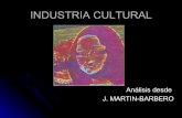 INDUSTRIA CULTURAL - ARTE y MEDIOS | Soporte para … · J. MARTIN-BARBERO. INDUSTRIA CULTURAL ... Industria Cultural es un concepto que envuelve varios ámbitos y parte de la idea