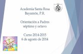 Academia Santa Rosa Bayamón, P.R. Orientación a Padres ... · Orientación a Padres del séptimo y octavo grado curso escolar 2014-2015 6 de agosto de 2014 Agenda •Bienvenida-Sra.