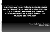 El Problema Y LA POLÍTICA DE SEGURIDAD SOCIAL EN México. · todo en el caso de las minas y ciertas manufacturas ... además de la consolidación de las organizaciones obreras, ...