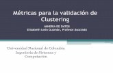 Métricas para la validación de Clustering - disi.unal.edu.co · • Sea C el conjuntos de clases en el data set D , C = ( 1, 2,…., ). El algoritmo de agrupamiento produce k clústeres,