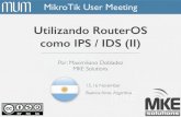 Utilizando RouterOS como IPS / IDS (II) · Presentación Personal Nombre: Maximiliano Dobladez CEO MKE Solutions Consultor y Entrenador MikroTik RouterOS Experiencia con MikroTik