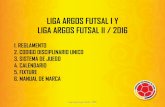 LIGA ARGOS FUTSAL I Y LIGA ARGOS FUTSAL II / 2016 · 1. reglamento 2. codigo disciplinario unico 3. sistema de juego 4. calendario 5. fixture 6. manual de marca liga argos argos futsal