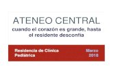ATENEO CENTRAL - apelizalde.org 13 - Residencia de Clinica... · ATENEO CENTRAL Marzo 2018 Residencia de Clínica Pediátrica cuando el corazón es grande, hasta el residente desconfía