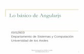 Lo básico de Javascript - Uniandesisis2603/dokuwiki/lib/... · Lo básico de Angularjs ISIS2603 Departamento de Sistemas y Computación Universidad de los Andes 1 Material preparado