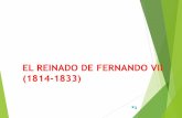 EL REINADO DE FERNANDO VII (1814-1833) - mayores.uji.es · Fernando VII llega a España en 1814 Preguntas: ¿Por qué tomó el camino del absolutismo olvidando las realizaciones de