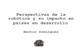 Perspectivas de la robótica y su impacto en países en ... · robótica y su impacto en países en desarrollo Hector Dominguez. EnergÍa Cuidado de ancianos Limpieza ... resultados