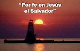 “Por fe en Jesús el Salvador” - Editorial La Paz ... fe en Jesus el Salvador.pdf · Por fe en Jesús, el Salvador se hace salvo el pecador; sin merecer tan rico don recibe plena