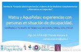 Watsu y AquaRelax: experiencias con personas en situación ... · Watsu y AquaRelax: experiencias con personas en situación de discapacidad. Klga. DC. WP & AQR-T Pamela Marcone D.