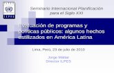 Evaluación de programas y políticas públicos: algunos ... · Lima, Perú, 23 de julio de 2010 Jorge Máttar Director ILPES. Seminario Internacional Planificación para el Siglo