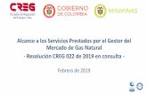 Presentación de PowerPoint · Alcance a los Servicios Prestados por el Gestor del Mercado de Gas Natural - Resolución CREG 022 de 2019 en consulta - Febrero de 2019