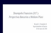 Desempeño Financiero 2017 y Perspectivas Bancarias a ... · Perspectivas Bancarias a Mediano Plazo Ricardo G. Fernández D. Superintendente de Bancos 20 de marzo de 2018. Agenda