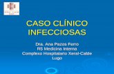 CASO CLÍNICO DE INFECCIOSAS - fesemi.org · CASO CLÍNICO INFECCIOSAS Dra. Ana Pazos Ferro R5 Medicina Interna Complexo Hospitalario Xeral-Calde Lugo