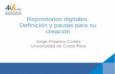 Repositorios digitales. Definición y pautas para su creación · Repositorios digitales. Definición y pautas para su creación Jorge Polanco-Cortés Universidad de Costa Rica