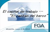 El capital de trabajo … “El capitán del barco”fgigarantias.com/descargas/FGA-EL-CAPITAL-DE-TRABAJO-EL-CAPITAN-DEL... · Maximización del valor de la empresa INDICADORES FLUJO
