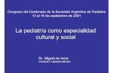 La pediatría como especialidad cultural y social · cultural y social Congreso del Centenario de la Sociedad Argentina de Pediatría ... El proceso de “medicalización” progresiva